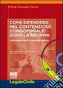 Come difendersi nel contenzioso condominiale dopo la riforma. Con CD-ROM libro di Ciaccia Ghigo G.