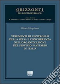 Strumenti di controllo della spesa e concorrenza nell'organizzazione del servizio sanitario in Italia libro di D'Angelosante Melania