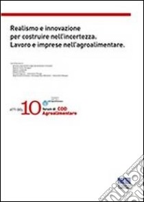 Realismo e innovazione per costruire nell'incertezza. Lavoro e imprese nell'agroalimentare libro di CDO Agroalimentare (cur.)