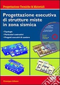 Progettazione esecutiva di strutture miste in zona sismica. Con CD-ROM libro di Albano Giuseppe