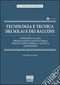 Tecnologia e tecnica dei solai e dei balconi. Con CD-ROM libro di Albano Giuseppe