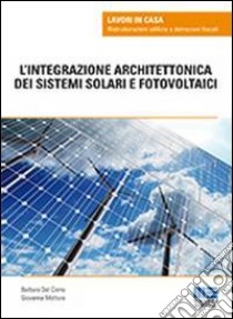 L'integrazione architettonica dei sistemi solari e fotovoltaici libro di Del Corno Barbara; Mottura Giovanna