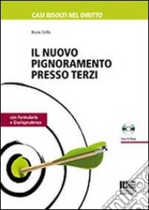 Il nuovo pignoramento presso terzi. Con CD-ROM libro di Cirillo Bruno