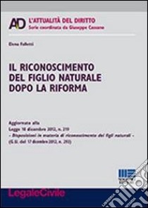 Il riconoscimento del figlio naturale dopo la riforma libro di Falletti Elena