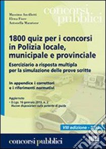 1800 quiz per i concorsi in polizia locale, municipale e provinciale. Eserciziario a risposta multipla per la simulazione delle prove scritte libro di Ancillotti Massimo - Fiore Elena - Manzione Antonella