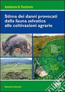 Stima dei danni provocati dalla fauna selvatica alle coltivazioni agrarie. Con CD-ROM libro di Moncelli Massimo