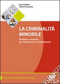 La criminalità minorile. Strategie e tecniche per l'intervento e l'orientamento libro di Frazzetto Tiziana; Volpini Laura