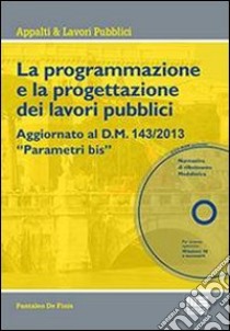 La programmazione e la progettazione dei lavori pubblici. Con CD-ROM libro di De Finis Pantaleo