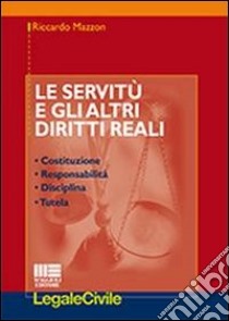 Le servitù e gli altri diritti reali. Costituzione, responsabilità, disciplina, tutela libro di Mazzon Riccardo