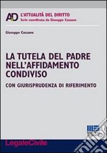 La tutela del padre nell'affidamento condiviso libro di Cassano Giuseppe