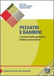 Pediatri e bambini. I maestri della pediatria italiana raccontano libro di Cerasoli F. (cur.); Ciotti F. (cur.)