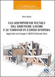 Gli adempimenti tecnici del direttore lavori e le varianti in corso d'opera libro di Agliata Marco