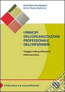 I principi dell'organizzazione professionale dell'infermiere. Viaggio nella professione infermieristica libro