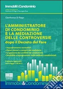 L'amministratore di condominio e la mediazione e delle controversie dopo il «Decreto del Fare» libro di Di Rago Gianfranco