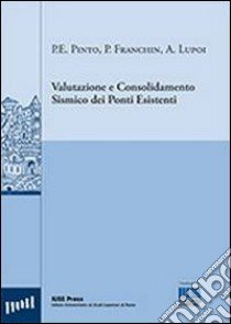 Valutazione e consolidamento sismico dei ponti esistenti libro di Franchin Paolo; Lupoi Alessio; Pinto Paolo E.