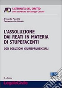 L'assoluzione dai reati in materia di stupefacenti libro di De Robbio Costantino; Macrillò Armando