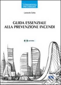 Guida essenziale alla prevenzione incendi. Approccio prescrittivo e approccio prestazionale. Con CD-ROM libro di Corbo Leonardo