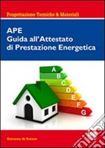 APE. Guida all'attestato di prestazione energetica libro di De Simone Giovanna