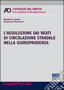 L'assoluzione dai reati di circolazione stradale nella giurisprudenza libro di Forlani Elisabetta; Planitario Annamaria