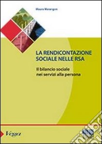 La rendicontazione sociale nelle RSA. Il bilancio sociale nei servizi alla persona libro di Marangon Maura