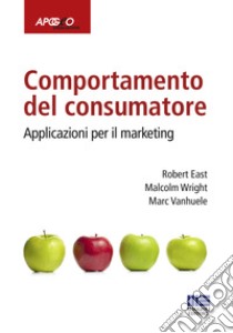 Comportamento del consumatore. Applicazioni per il marketing libro di East Robert; Wright Malcolm; Vanhuele Marc