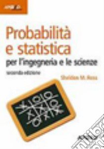 Probabilità e statistica per l'ingegneria e le scienze libro di Ross Sheldon M.