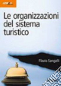 Le organizzazioni del sistema turistico libro di Sangalli Flavio