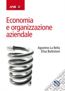 Economia e organizzazione aziendale libro di La Bella Agostino; Battistoni Elisa