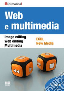 Web e multimedia. Image editing, Web editing, Multimedia, ECDL, New Media libro di Formatica