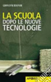 La scuola dopo le nuove tecnologie libro di Biondi Giovanni