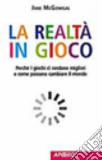 La realtà in gioco libro di McGonigal Jane