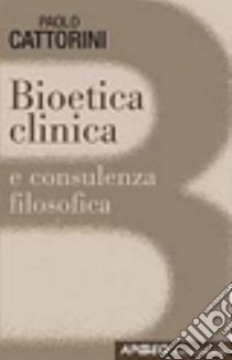 Bioetica clinica libro di Cattorini Paolo