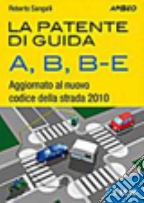 La patente di guida A, B, B-E. Aggiornato al nuovo codice della strada 2010 libro di Sangalli Roberto