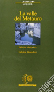 La valle del Metauro. Dalla foce a Borgo Pace libro di Ghiandoni Gabriele