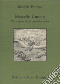Marcello Cimino. Vita e morte di un comunista soave libro di Perriera Michele