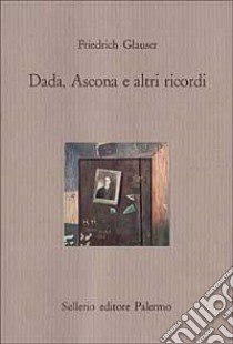 Dada, Ascona e altri ricordi libro di Glauser Friedrich