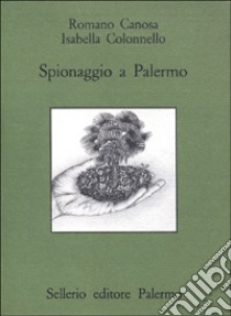 Spionaggio a Palermo. Aspetti della guerra segreta turco-spagnola in Mediterraneo nel Cinquecento libro di Canosa Romano; Colonnello Isabella