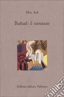 Buñuel: il romanzo libro di Aub Max; Alvarez F. (cur.)