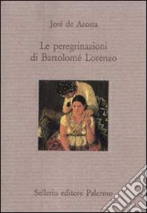 Le peregrinazioni di Bartolomé Lorenzo libro di Acosta José de; Antonucci F. (cur.)