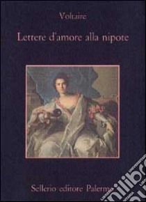 Lettere d'amore alla nipote libro di Voltaire; Morganti S. (cur.)