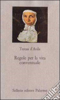 Regole per la vita conventuale libro di Teresa d'Avila (santa); Morino A. (cur.)