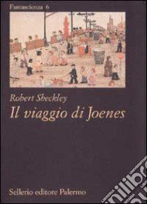 Il viaggio di Joenes libro di Sheckley Robert; Barbato A. (cur.)