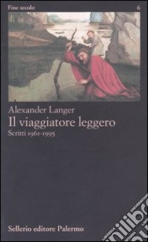 Il viaggiatore leggero. Scritti (1961-1995) libro di Langer Alexander; Rabini E. (cur.)