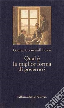 Qual è la miglior forma di governo? libro di Lewis Cornewall George