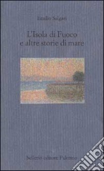 L'isola di fuoco e altre storie di mare libro di Salgari Emilio; Mazzarella S. (cur.); Pallottino P. (cur.)