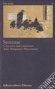 Sentenze. Come sono stati condannati Sofri, Bompressi e Pietrostefani libro di Sofri A. (cur.)