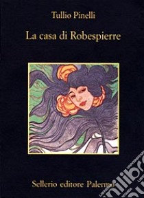 La casa di Robespierre libro di Pinelli Tullio