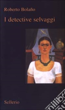 I Detective selvaggi libro di Bolaño Roberto