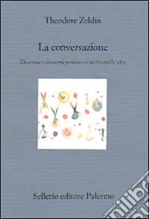 La conversazione. Di come i discorsi possano cambiarci la vita libro di Zeldin Theodore; Cagliero R. (cur.)