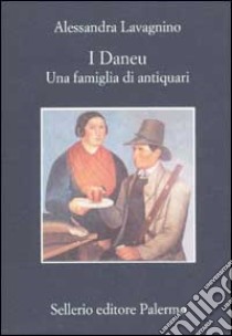 I Daneu. Una famiglia di antiquari libro di Lavagnino Alessandra